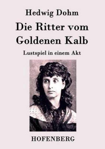 Cover for Hedwig Dohm · Die Ritter Vom Goldenen Kalb (Pocketbok) (2015)