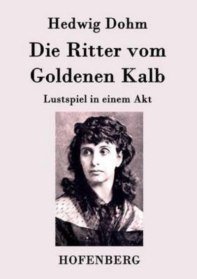 Cover for Hedwig Dohm · Die Ritter Vom Goldenen Kalb (Paperback Bog) (2015)