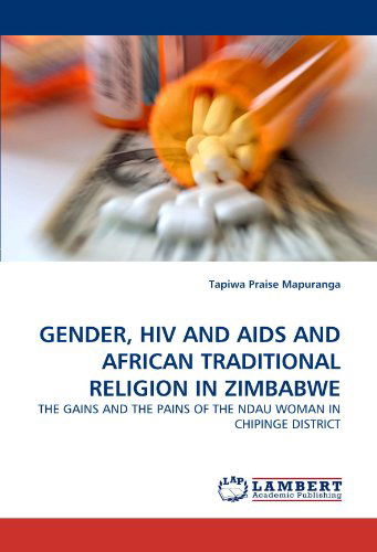 Cover for Tapiwa Praise Mapuranga · Gender, Hiv and Aids and African Traditional Religion in Zimbabwe: the Gains and the Pains of the Ndau Woman in Chipinge District (Paperback Book) (2011)