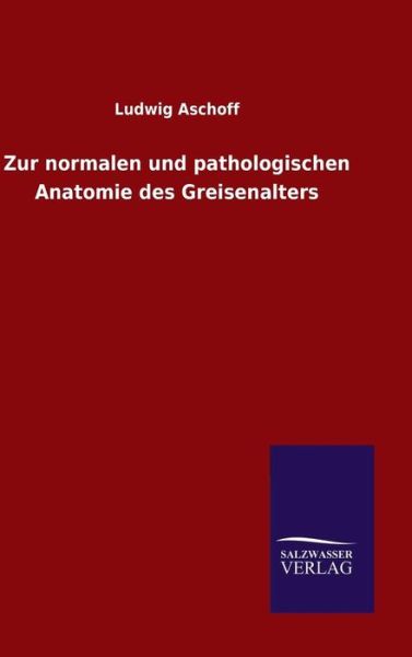 Cover for Ludwig Aschoff · Zur normalen und pathologischen Anatomie des Greisenalters (Hardcover Book) (2015)