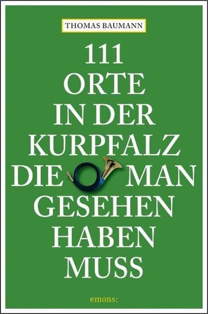 Cover for Baumann · 111 Orte in der Kurpfalz (Buch)