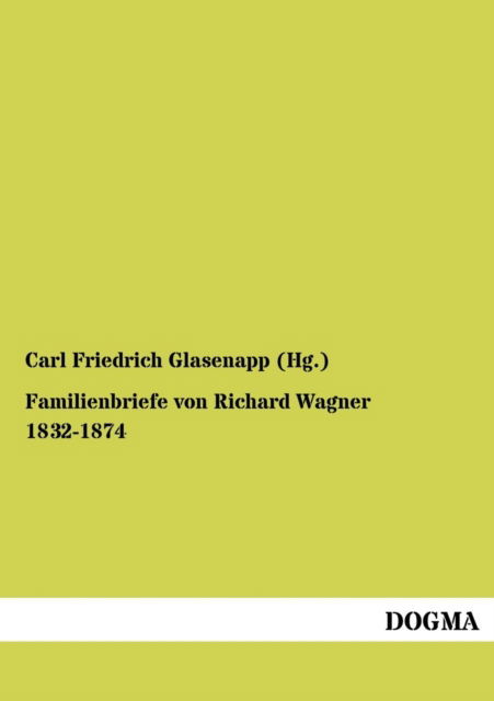 Cover for Glasenapp (Hg ), Carl Friedrich · Familienbriefe von Richard Wagner 1832-1874 (Paperback Book) [German edition] (2012)