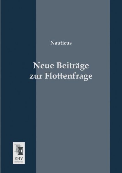 Neue Beitraege Zur Flottenfrage - Nauticus - Książki - EHV-History - 9783955640910 - 4 lutego 2013