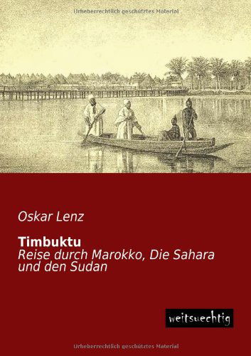 Timbuktu: Reise Durch Marokko, Die Sahara Und den Sudan - Oskar Lenz - Böcker - weitsuechtig - 9783956560910 - 10 juni 2013