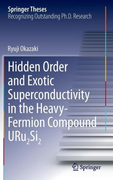 Cover for Ryuji Okazaki · Hidden Order and Exotic Superconductivity in the Heavy-Fermion Compound URu2Si2 - Springer Theses (Innbunden bok) [2013 edition] (2013)