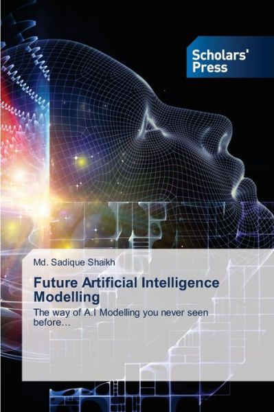 Future Artificial Intelligence Modelling - MD Sadique Shaikh - Books - Scholars' Press - 9786138954910 - July 12, 2021