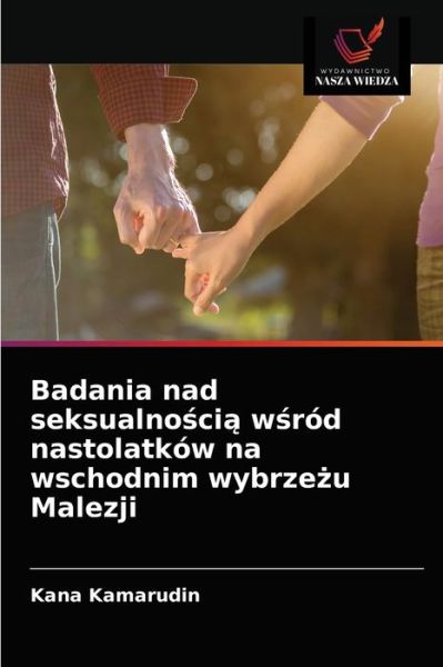 Cover for Kana Kamarudin · Badania nad seksualno?ci? w?ród nastolatków na wschodnim wybrze?u Malezji (Pocketbok) (2021)