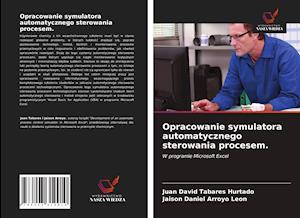 Opracowanie symulatora automatycznego sterowania procesem. - Juan David Tabares Hurtado - Books - Wydawnictwo Nasza Wiedza - 9786203319910 - June 1, 2021