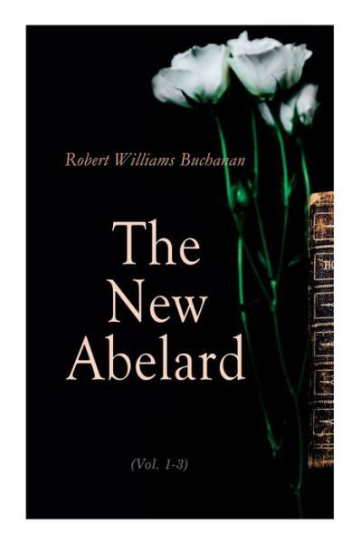 Cover for Robert Williams Buchanan · The New Abelard (Vol. 1-3) (Pocketbok) (2020)