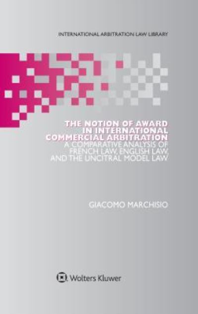 Cover for Giacomo Marchisio · The Notion of Award in International Commercial Arbitration: A Comparative Analysis of French Law, English Law, and the UNCITRAL Model Law - International Arbitration Law Library Series Set (Hardcover Book) (2017)