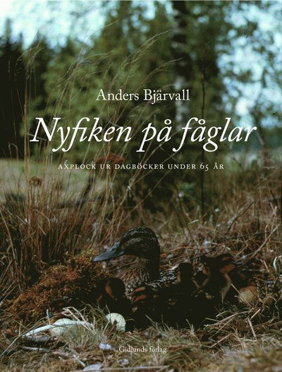 Cover for Anders Bjärvall · Nyfiken på fåglar : Axplock ur dagböcker under 65 år (Gebundenes Buch) (2018)