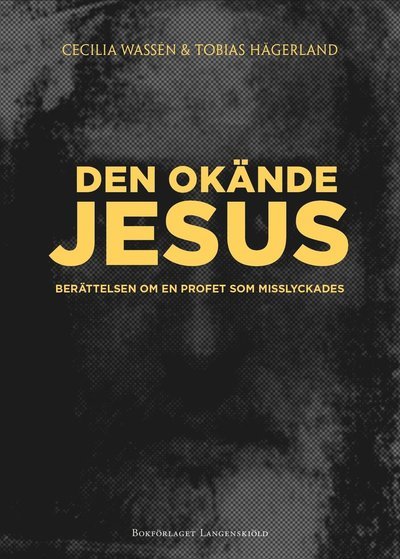 Cover for Tobias Hägerland · Den okände Jesus : berättelsen om en profet som misslyckades (Bound Book) (2016)