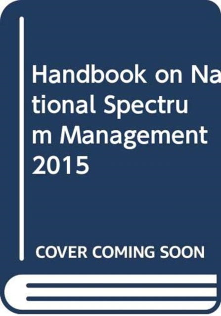 Handbook on national spectrum management 2015 - United Nations University - Books - United Nations - 9789261158910 - October 30, 2017