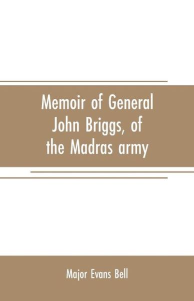 Cover for Major Evans Bell · Memoir of General John Briggs, of the Madras army: with comments on some of his words and work (Paperback Book) (2019)