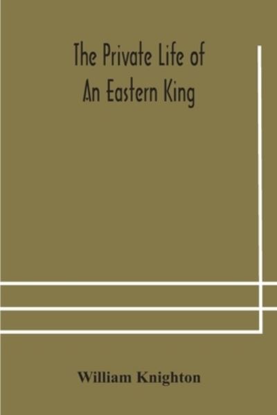 Cover for William Knighton · The private life of an eastern king (Paperback Book) (2020)