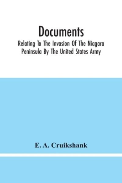 Documents; Relating To The Invasion Of The Niagara Peninsula By The United States Army, Commanded By General Jacob Brown, In July And August, 1814 - E a Cruikshank - Bücher - Alpha Edition - 9789354445910 - 26. Februar 2021