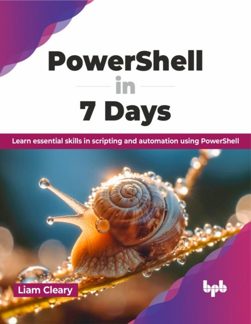 PowerShell in 7 Days: Learn essential skills in scripting and automation using PowerShell - Liam Cleary - Bøker - BPB Publications - 9789355518910 - 4. januar 2024
