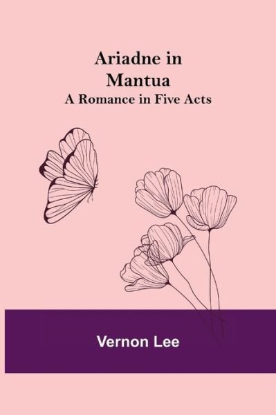 Ariadne in Mantua - Vernon Lee - Kirjat - Alpha Edition - 9789355758910 - tiistai 18. tammikuuta 2022