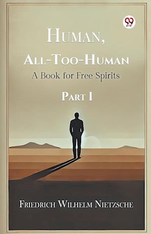 Cover for Friedrich Wilhelm Nietzsche · Human, All-Too-Human a Book for Free Spirits Part I (Paperback Book) (2025)
