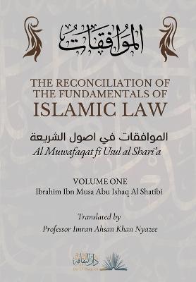 Cover for Ibrahim Ibn Musa Abu Ishaq Al Shatibi · The Reconciliation of the Fundamentals of Islamic Law: Volume 1 - Al Muwafaqat fi Usul al Shari'a: &amp;#1575; &amp;#1604; &amp;#1605; &amp;#1608; &amp;#1575; &amp;#1601; &amp;#1602; &amp;#1575; &amp;#1578; &amp;#1601; &amp;#1610; &amp;#1575; &amp;#1589; &amp;#1608; &amp;#1604; &amp;#1575; &amp;#1604; &amp;#1588; &amp;#1585; &amp;#16 (Paperback Book) (2023)