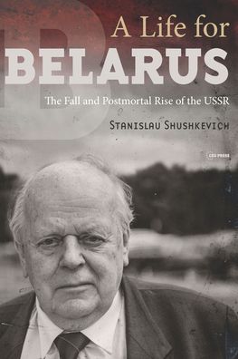 Shushkevich, Stanislau (National Academy of Sciences of Belarus) · A Life for Belarus: The Fall and Postmortal Rise of the USSR (Taschenbuch) (2024)