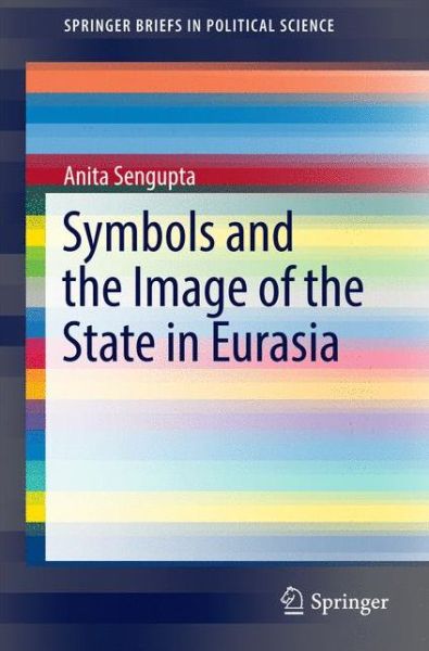 Cover for Anita Sengupta · Symbols and the Image of the State in Eurasia - SpringerBriefs in Political Science (Pocketbok) [1st ed. 2017 edition] (2016)