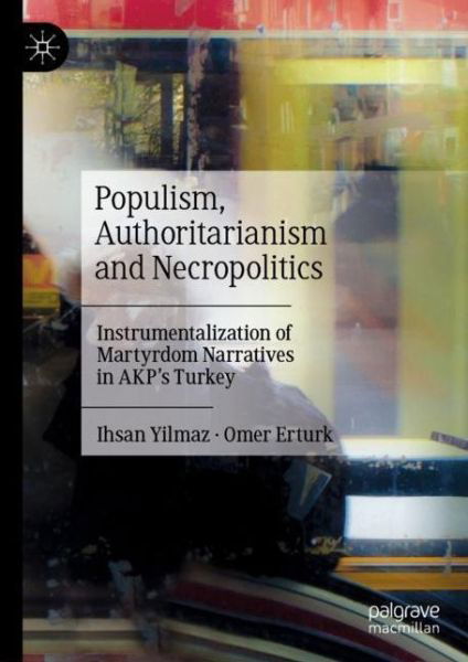 Cover for Ihsan Yilmaz · Populism, Authoritarianism and Necropolitics: Instrumentalization of Martyrdom Narratives in AKP’s Turkey (Gebundenes Buch) [1st ed. 2023 edition] (2023)