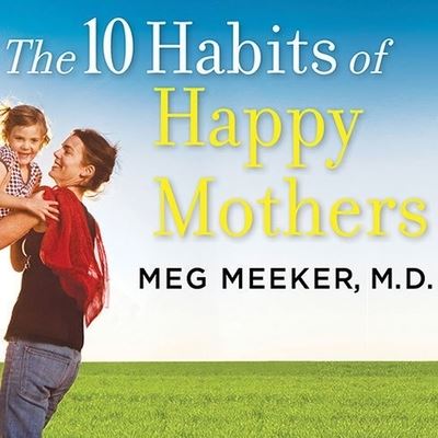 Cover for Meg Meeker · The 10 Habits of Happy Mothers Lib/E (CD) (2011)