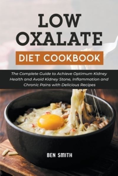 Low Oxalate Diet Cookbook: The Complete Guide to Achieve Optimum Kidney Health and Avoid Kidney Stone, Inflammation and Chronic Pains with Delicious Recipes - Ben Smith - Książki - Ben Smith - 9798201864910 - 28 marca 2021