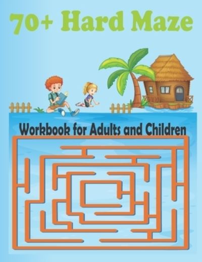 Cover for Anis Uddin Hasan · 70+ Hard Maze Workbook for Adults and Children: Challenging Maze Activity Workbook - Games, Puzzles and Problem-Solving (Paperback Book) (2022)