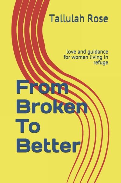 Cover for Tallulah Rose · From Broken To Better: love and guidance for women living in refuge (Paperback Book) (2021)