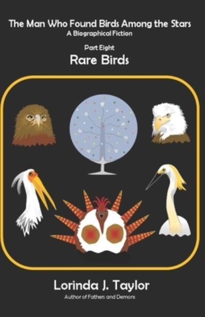 Cover for Lorinda J Taylor · The Man Who Found Birds among the Stars, Part Eight: Rare Birds: A Biographical Fiction (Paperback Book) (2021)