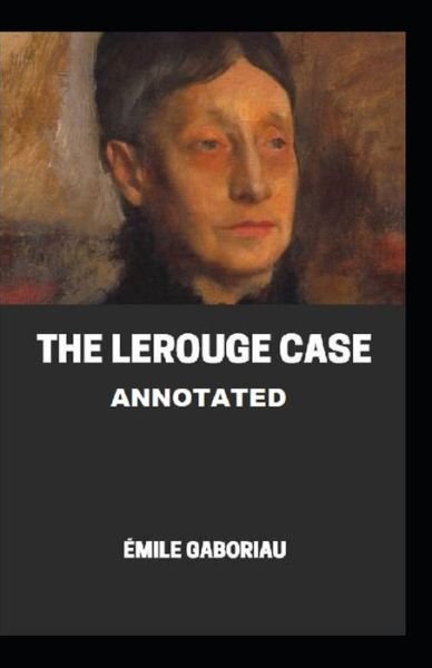The Lerouge Case Annotated - Emile Gaboriau - Books - Independently Published - 9798515976910 - June 6, 2021