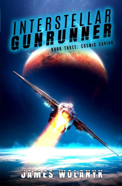 Cosmic Savior: (A Space Opera Adventure) - Interstellar Gunrunner - James Wolanyk - Books - Independently Published - 9798533387910 - July 7, 2021