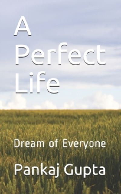 A Perfect Life: Dream of Everyone - Your Life Is Your Life - Pankaj Gupta - Books - Independently Published - 9798535888910 - July 12, 2021