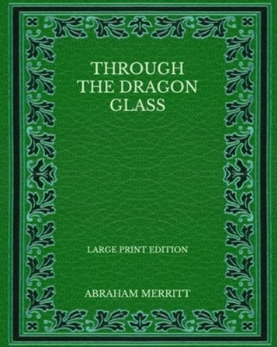 Cover for Abraham Merritt · Through the Dragon Glass - Large Print Edition (Paperback Book) (2020)