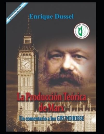 Cover for Enrique Dussel · La produccion Teorica de Marx: Un comentario a los Grundrisse - Enrique Dussel - Docencia (Taschenbuch) (2021)