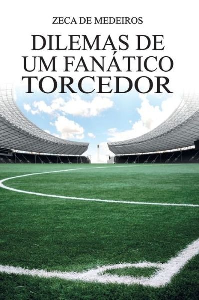 Cover for Zeca De Medeiros · Dilemas de um Fanatico Torcedor (Paperback Book) (2020)