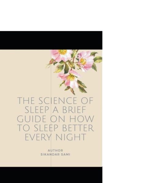 Cover for Sikandar Sami · The Science of Sleep A Brief Guide on How to Sleep Better Every Night: What It Is, How It Works, and Why It Matters (Paperback Bog) (2020)