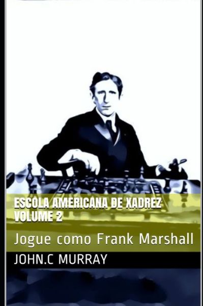 Escola Americana de Xadrez Volume 2: Jogue como Frank Marshall - John C Murray - Books - Independently Published - 9798702213910 - January 30, 2021