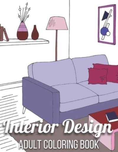 Cover for Unique Book Publishing · Interior Design Adult Coloring Book: An Adult Coloring Book with Inspirational Home Designs, Fun Room Ideas, and Beautifully Decorated Houses for Relaxation (Interior Design Adult Coloring Book) (Paperback Bog) (2021)