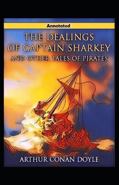Cover for Arthur Conan Doyle · The Dealings of Captain Sharkey Tales of Pirates Annotated (Paperback Bog) (2021)
