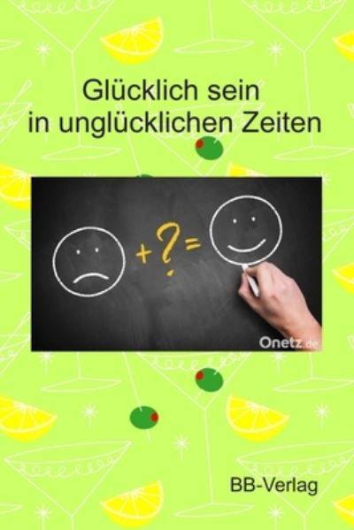 Cover for Bernhard Brose · Glucklich sein in unglucklichen Zeiten (Paperback Book) (2021)
