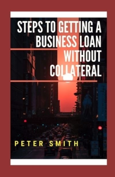 Cover for Peter Smith · Steps To Getting A Business Loan Without Collateral (Paperback Book) (2021)