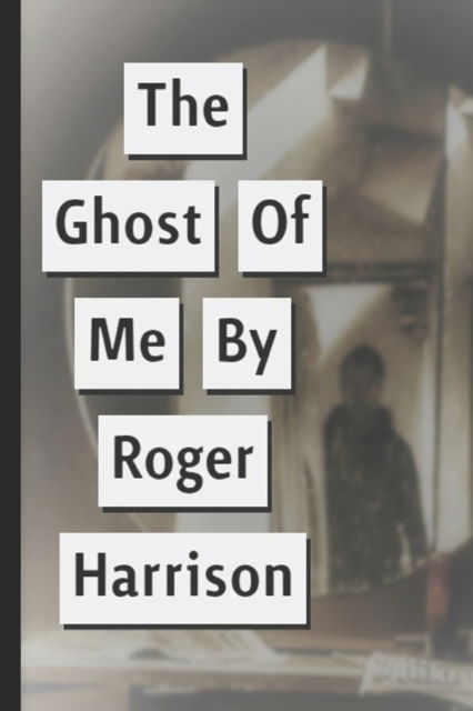 Cover for Roger Harrison · The Ghost Of Me (Taschenbuch) (2022)