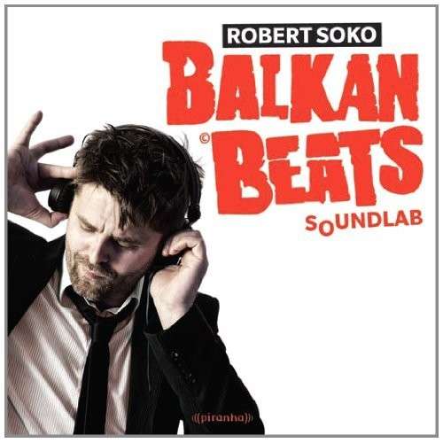 Balkan Beats Soundlab - Robert Soko - Music - PIRANHA - 0826863264911 - November 8, 2012