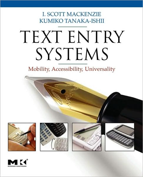 Cover for MacKenzie, I. Scott (Associate Professor of Computer Science and Engineering at York University, Toronto, Ontario, Canada) · Text Entry Systems: Mobility, Accessibility, Universality (Paperback Book) (2007)