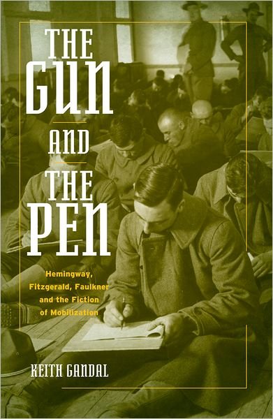 Cover for Gandal, Keith (Professor of English, Professor of English, Northern Illinois University) · The Gun and the Pen: Hemingway, Fitzgerald, Faulkner and the Fiction of Mobilization (Gebundenes Buch) (2008)