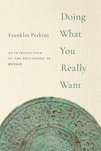 Cover for Perkins, Franklin (Professor of Philosophy, Professor of Philosophy, University of Hawai'i at Manoa) · Doing What You Really Want: An Introduction to the Philosophy of Mengzi (Hardcover Book) (2022)