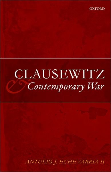 Cover for Echevarria II, Antulio J. (Director of Research, Strategic Studies Institute, United States Army War College, Pennsylvania.) · Clausewitz and Contemporary War (Hardcover Book) (2007)